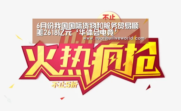 6月份我国国际货物和服务贸易顺差2618亿元‘华体会电竞’(图1) 华体会真人